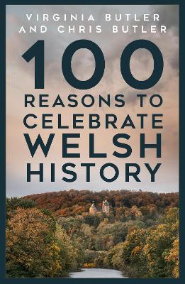 100 Reasons to Celebrate Welsh History - Virginia Butler,Chris Butler - cover