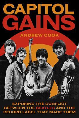 Capitol Gains: Exposing the Conflict Between The Beatles and the Record Label that Made Them - Andrew Cook - cover