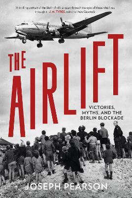 The Airlift: Victories, Myths, and the Berlin Blockade - Joseph Pearson - cover