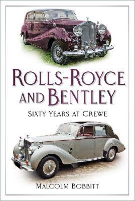 Rolls-Royce and Bentley: Sixty Years at Crewe - Malcolm Bobbitt - cover