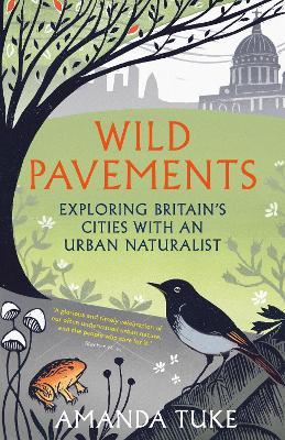 Wild Pavements: Exploring Britain’s Cities with an Urban Naturalist - Amanda Tuke - cover