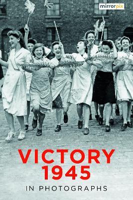 Victory 1945 in Photographs - Mirrorpix - cover