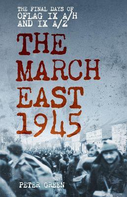 The March East 1945: The Final Days of Oflag IX A/H and IX A/Z - Peter Green - cover