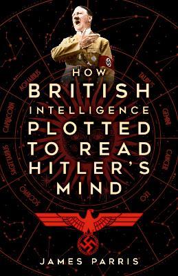 How British Intelligence Plotted to Read Hitler's Mind - James Parris - cover
