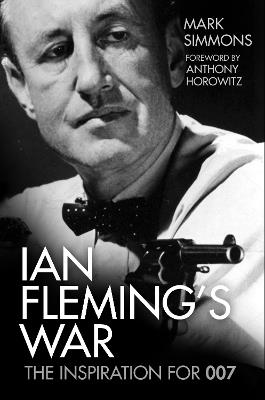 Ian Fleming's War: The Inspiration for 007 - Mark Simmons - cover