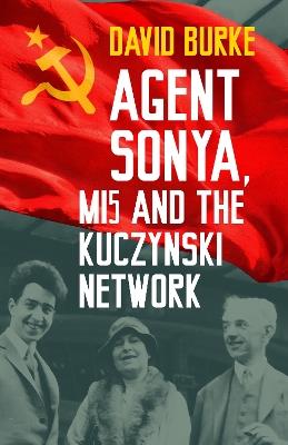 Agent Sonya, MI5 and the Kuczynski Network - David Burke - cover