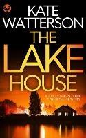 THE LAKE HOUSE a totally gripping crime thriller full of twists - Kate Watterson - cover