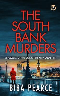 THE SOUTH BANK MURDERS an absolutely gripping crime mystery with a massive twist - Biba Pearce - cover