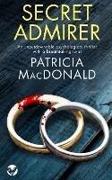 SECRET ADMIRER an unputdownable psychological thriller with a breathtaking twist - Patricia MacDonald - cover