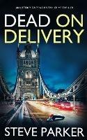 DEAD ON DELIVERY an utterly gripping British crime thriller - Steve Parker - cover