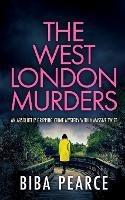 THE WEST LONDON MURDERS an absolutely gripping crime mystery with a massive twist - Biba Pearce - cover