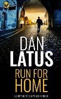 RUN FOR HOME a gripping action-packed thriller - Dan Latus - cover