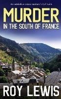 MURDER IN THE SOUTH OF FRANCE an addictive crime mystery full of twists - Roy Lewis - cover