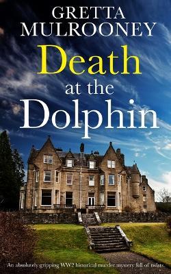 DEATH AT THE DOLPHIN an absolutely gripping WW2 historical murder mystery full of twists - Gretta Mulrooney - cover