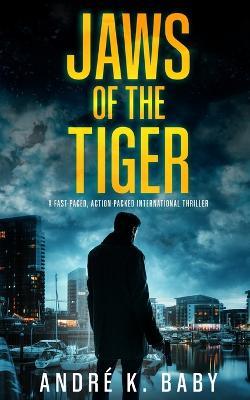 JAWS OF THE TIGER a fast-paced, action-packed international thriller - Andre K Baby - cover