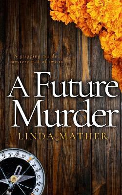 A FUTURE MURDER a gripping murder mystery full of twists - Linda Mather - cover