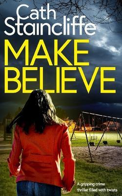 MAKE BELIEVE a gripping crime thriller filled with twists - Cath Staincliffe - cover