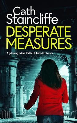 DESPERATE MEASURES a gripping crime thriller filled with twists - Cath Staincliffe - cover