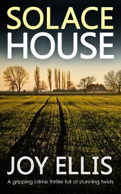 SOLACE HOUSE a gripping crime thriller full of stunning twists - Joy Ellis - cover