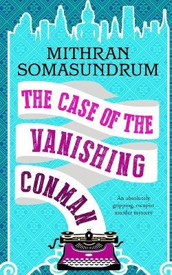 THE CASE OF THE VANISHING CONMAN an absolutely gripping, escapist murder mystery - Mithran Somasundrum - cover
