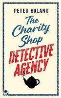 THE CHARITY SHOP DETECTIVE AGENCY an absolutely gripping cozy mystery filled with twists and turns - Peter Boland - cover