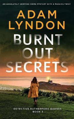 BURNT OUT SECRETS an absolutely gripping crime mystery with a massive twist - Adam Lyndon - cover