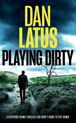 PLAYING DIRTY a gripping crime thriller you won't want to put down - Dan Latus - cover