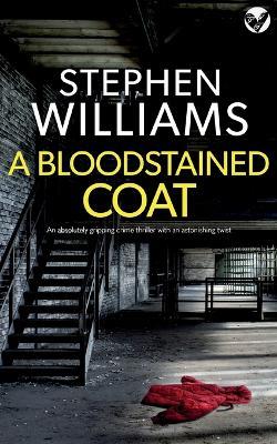 A BLOODSTAINED COAT an absolutely gripping crime thriller with an astonishing twist - Stephen Williams - cover