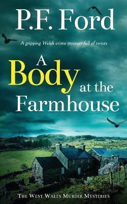 A BODY AT THE FARMHOUSE a gripping Welsh crime mystery full of twists - P F Ford - cover