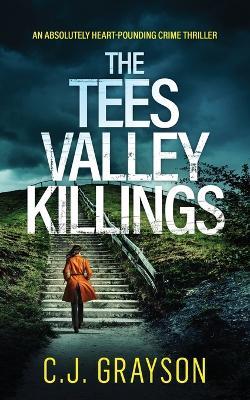 THE TEES VALLEY KILLINGS an absolutely heart-pounding crime thriller - C J Grayson - cover