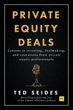 Private Equity Deals: Lessons in investing, dealmaking, and operations from private equity professionals