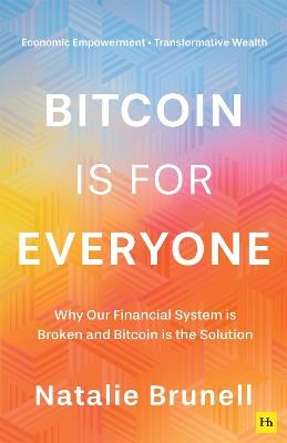 Bitcoin is for Everyone: Why our financial system is broken and Bitcoin is the solution - Natalie Brunell - cover