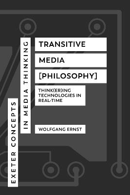 Transitive Media [Philosophy]: Think(er)ing Technologies in Real-Time - Wolfgang Ernst - cover