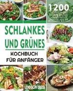 Schlankes und Grunes Kochbuch fur Anfanger: 1200 Tage Einfache Und Leckere Schlanke Und Grune Rezepte, Die Ihnen Helfen, Ihre Figur Zu Halten Und Gesund Zu Bleiben, Indem Sie Die Kraft Der Fueling Hacks Meals Nutzen