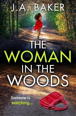 The Woman In The Woods: The BRAND NEW completely gripping, page-turning psychological thriller from J.A. Baker for summer 2023 - J A Baker - cover