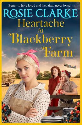 Heartache at Blackberry Farm: A BRAND NEW gripping historical saga from bestseller Rosie Clarke - Rosie Clarke - cover