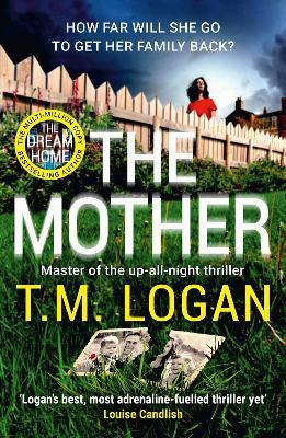 The Mother: The relentlessly gripping, utterly unmissable up-all-night thriller perfect for summer holidays - T.M. Logan - cover