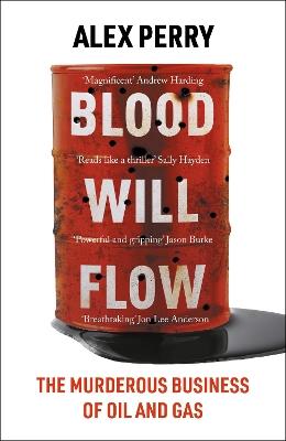 Blood Will Flow: The murderous business of oil and gas - Alex Perry - cover