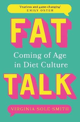 Fat Talk: Coming of age in diet culture – ‘A brave and radical book’ The Observer - Virginia Sole-Smith - cover