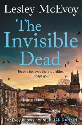 The Invisible Dead: The 'incredible' thriller that will leave your heart in your mouth! - Lesley McEvoy - cover