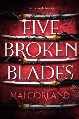 Five Broken Blades: Discover the instant Sunday Times bestselling adventure fantasy debut taking the world by storm - Mai Corland - cover