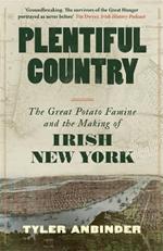 Plentiful Country: The Great Potato Famine and the Making of Irish New York