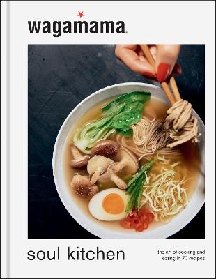 wagamama Soul Kitchen: The Art of Cooking and Eating, the brand new book for 2024 - Wagamama Limited - cover