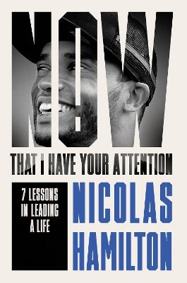Now That I have Your Attention: 7 Lessons in Leading a Life Bigger Than They Expect - Nicolas Hamilton - cover
