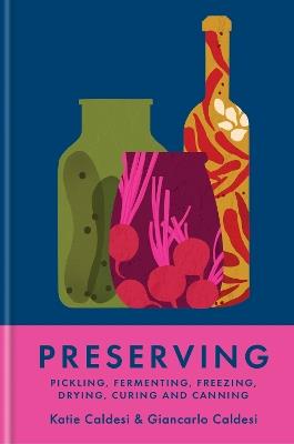 Preserving: Pickling, fermenting, freezing, drying, curing and canning - Katie Caldesi,Giancarlo Caldesi,Katie Caldesi - cover