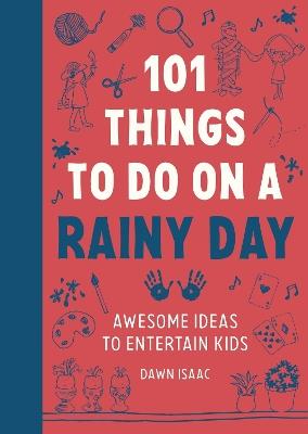101 Things to do on a Rainy Day: Awesome ideas to entertain kids - Dawn Isaac - cover