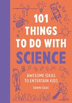 101 Brilliant Things For Kids to do With Science
