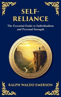 Self-Reliance: Embrace Your Individuality and Unlock True Independence - Ralph Waldo Emerson - cover