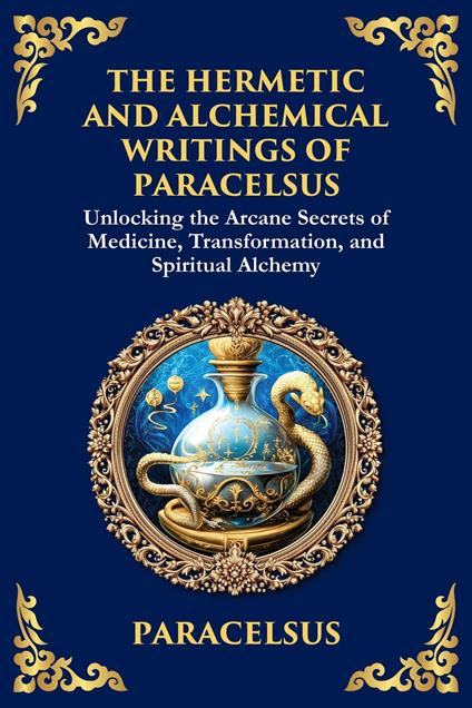 The Hermetic and Alchemical Writings of Paracelsus
