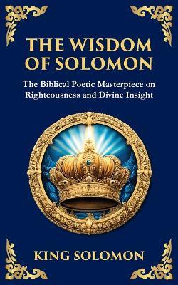 The Wisdom of Solomon: Timeless Insights on Justice, Faith, and Virtue - King Solomon - cover